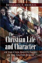 Cover Art for 9781849026703, Christian Life and Character of the Civil Institutions of the United States by Benjamin Franklin Morris