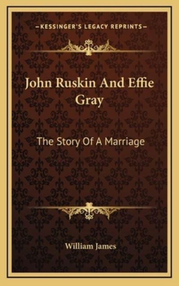 Cover Art for 9781164497271, John Ruskin and Effie Gray by Dr William James