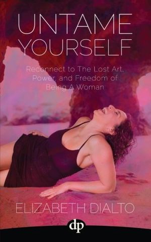 Cover Art for 9781942646839, Untame YourselfReconnect to the Lost Art and Power of Being a ... by Elizabeth Dialto