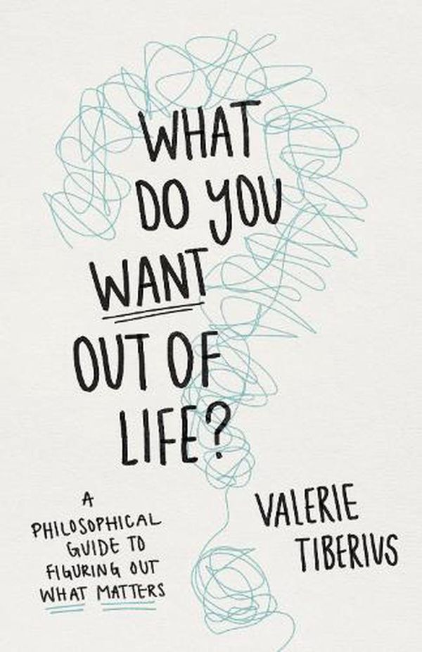 Cover Art for 9780691240688, What Do You Want Out of Life? by Valerie Tiberius