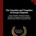 Cover Art for 9781375639972, The Comedies and Tragedies of George Chapman: Bussy D'ambois. Revenge of Bussy D'ambois. Conspiracie and Tragedie of Charles, Duke of Byron. May-Day. Notes by Richard Herne Shepherd