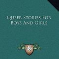 Cover Art for 9781163474433, Queer Stories for Boys and Girls by Edward Eggleston