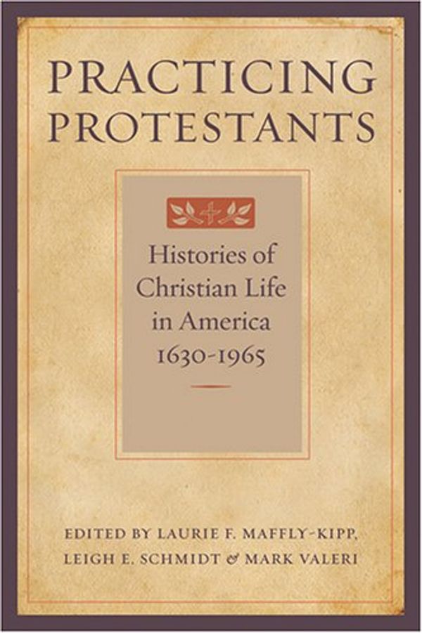 Cover Art for 9780801883620, Practicing Protestants by Laurie F. Maffly-Kipp, Leigh Eric Schmidt, Mark Valeri