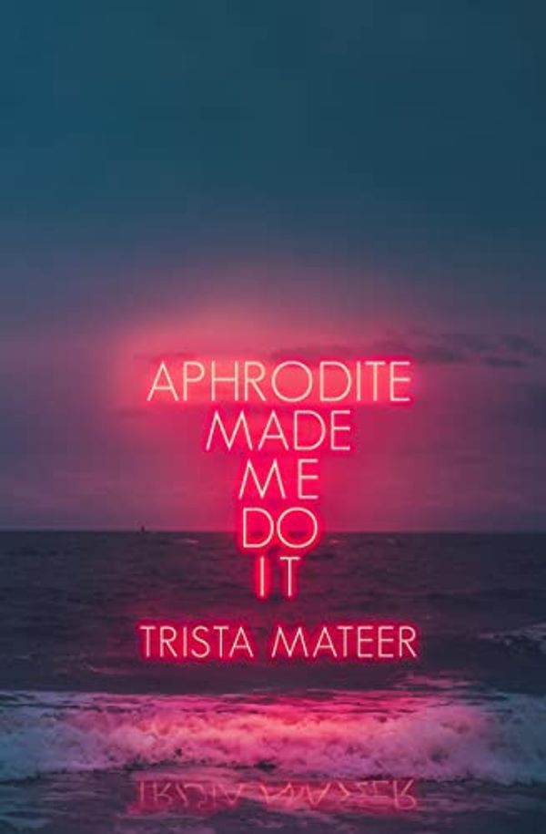 Cover Art for B07N48R7X9, Aphrodite Made Me Do It by Trista Mateer