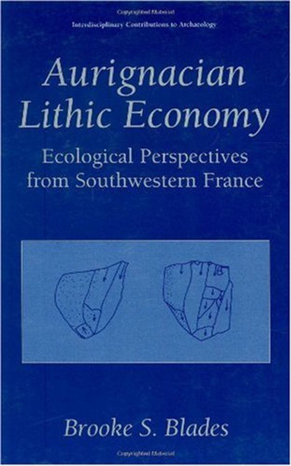 Cover Art for 9780306463341, Aurignacian Lithic Economy: Ecological Perspectives from Southwestern France (Interdisciplinary Contributions to Archaeology) by Brooke S. Blades