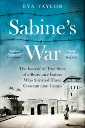 Cover Art for 9780008530884, Sabine's War: The Incredible True Story of a Resistance Fighter Who Survived Three Concentration Camps by Taylor-Tazelaar, Eva