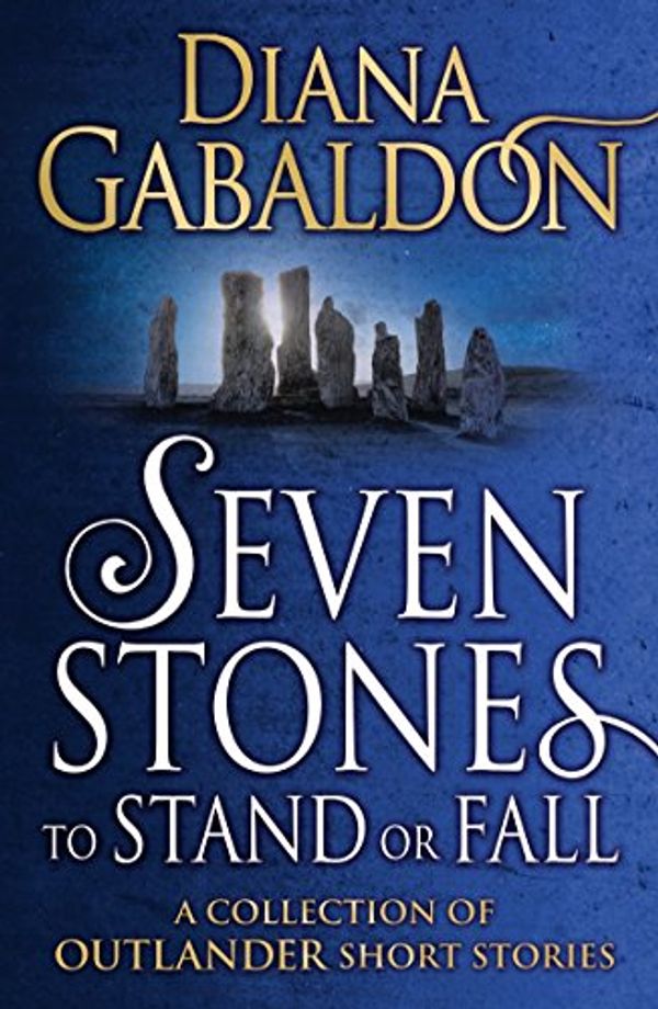 Cover Art for B01N90ZUR0, Seven Stones to Stand or Fall: A Collection of Outlander Short Stories by Diana Gabaldon