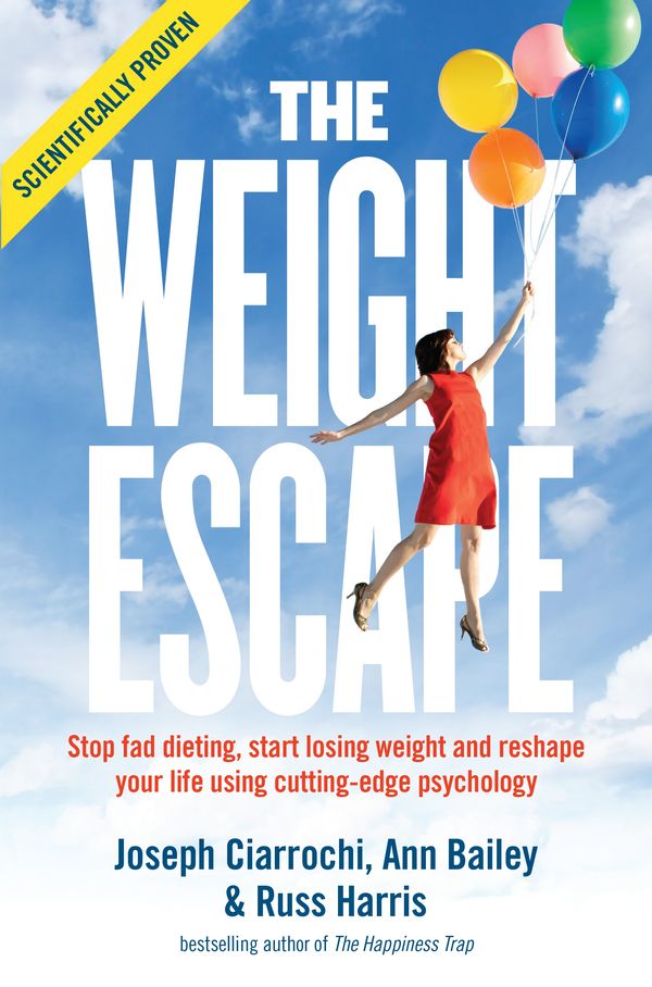 Cover Art for 9781743481141, The Weight Escape: Stop fad dieting, start losing weight and reshape your life using cutting-edge psychology (eBook) by Ann Bailey, Joseph Ciarrochi, Russ Harris