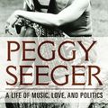 Cover Art for 9780252085130, Peggy Seeger: A Life of Music, Love, and Politics by Jean R. Freedman