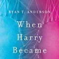 Cover Art for 9781641770484, When Harry Became Sally: Responding to the Transgender Moment by Ryan T. Anderson