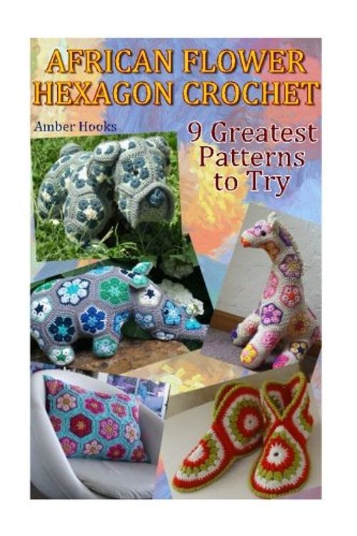 Cover Art for 9781543270662, African Flower Hexagon Crochet: 9 Greatest Patterns to Try: (Crochet Stitches, Crochet Patterns): Volume 2 (Crochet Book) by Amber Hooks