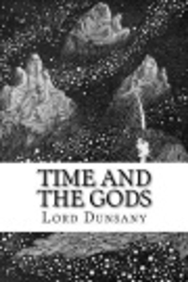 Cover Art for 9781545462317, Time and the Gods by Lord Dunsany