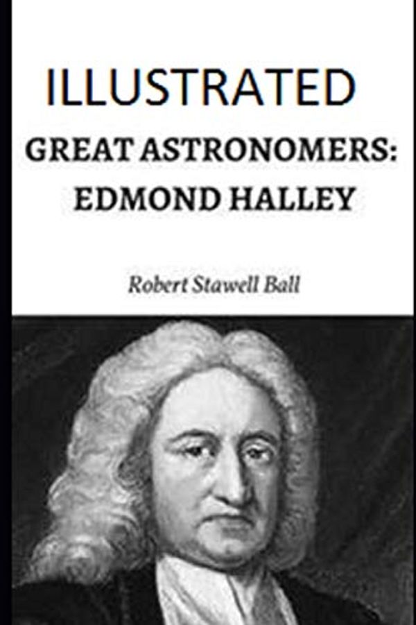 Cover Art for 9798728191056, Great Astronomers: Edmond Halley Illustrated by Robert Stawell Ball