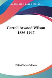 Cover Art for 9781432569792, Carroll Atwood Wilson 1886-1947 by Philo Clarke Calhoun