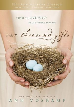 Cover Art for 9780785253655, One Thousand Gifts 10th Anniversary Edition: A Dare to Live Fully Right Where You Are by Ann Voskamp