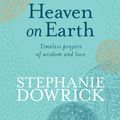 Cover Art for 9781760111281, Heaven on Earth by Stephanie Dowrick