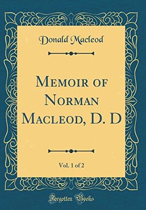 Cover Art for 9780483803671, Memoir of Norman Macleod, D. D, Vol. 1 of 2 (Classic Reprint) by Donald Macleod
