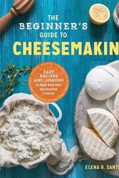 Cover Art for 9781623157944, The Beginner's Guide to Cheese MakingEasy Recipes and Lessons to Make Your Own Handc... by Elena R. Santogade