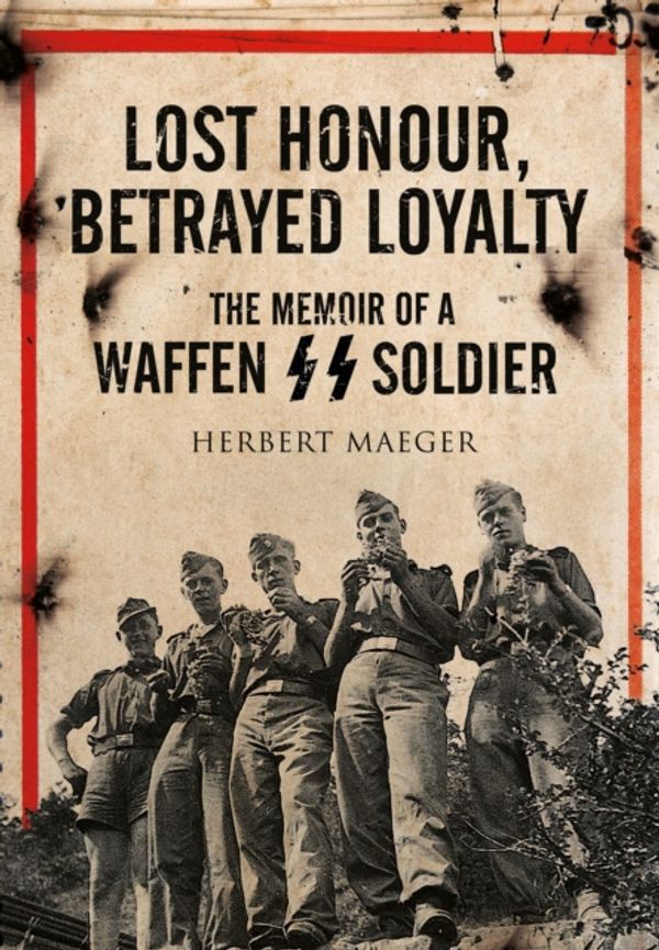 Cover Art for 9781848327481, Lost Honour, Betrayed LoyaltyThe Memoir of a Waffen-SS Soldier by Herbert Maeger