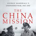 Cover Art for 9780393356861, The China Mission: George Marshall's Unfinished War, 1945-1947 by Daniel Kurtz-Phelan