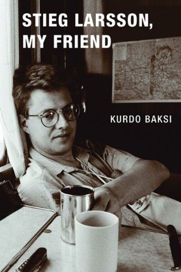 Cover Art for 9780670065363, Stieg Larsson, My Friend by Kurdo Baksi