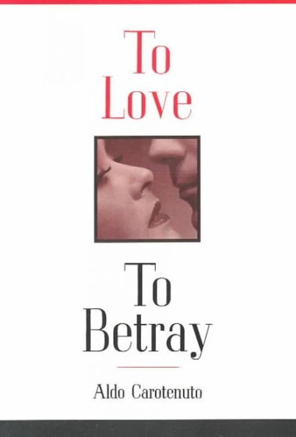 Cover Art for 9780933029972, To Love, to Betray by Aldo Carotenuto