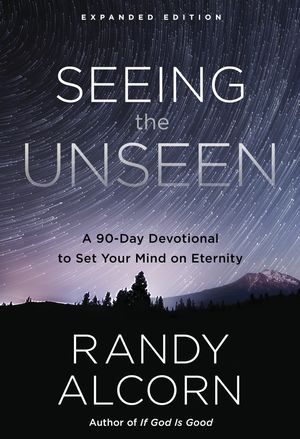 Cover Art for 9780735290792, Seeing the Unseen, Expanded EditionA 90-Day Devotional to Set Your Mind on Eternity by Randy Alcorn