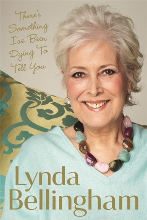 Cover Art for 9781473608566, There's Something I've Been Dying to Tell You: The uplifting bestseller by Lynda Bellingham