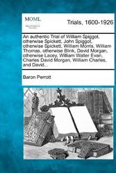 Cover Art for 9781275486621, An Authentic Trial of William Spiggot, Otherwise Spickett, John Spiggot, Otherwise Spickett, William Morris, William Thomas, Otherwise Blink, David Morgan, Otherwise Lacey, William Walter Evan, Charles David Morgan, William Charles, and David... by Baron Perrott