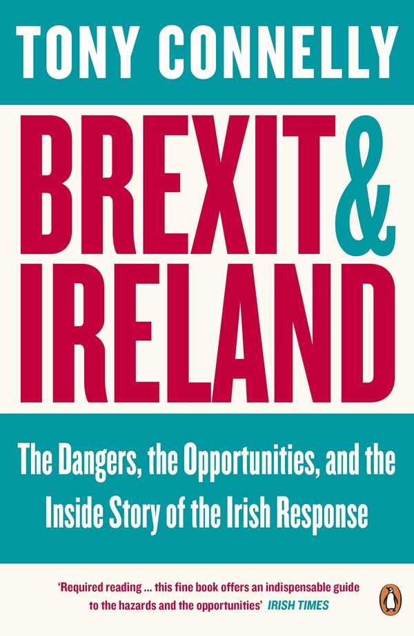 Cover Art for 9780241982426, Brexit and Ireland: The Dangers, the Opportunities, and the Inside Story of the Irish Response by Tony Connelly