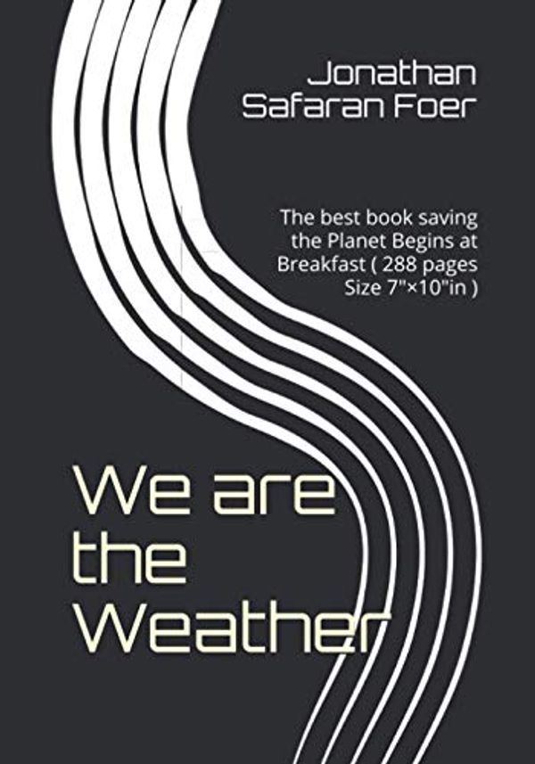 Cover Art for 9798703870310, We are the Weather: Saving the Planet Begins at Breakfast by Jonathan Safran Foer