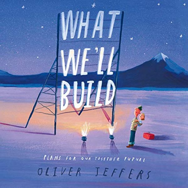 Cover Art for B08DL4RRF4, What We’ll Build: Plans for Our Together Future by Oliver Jeffers