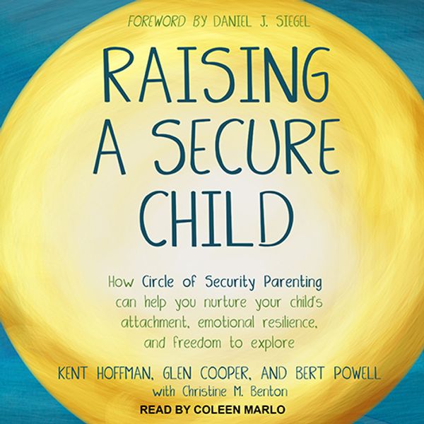 Cover Art for 9781541460522, Raising a Secure Child: How Circle of Security Parenting Can Help You Nurture Your Child's Attachment, Emotional Resilience, and Freedom to Explore by Kent Hoffman, RelD, Glen Cooper, MA, Bert Powell, MA