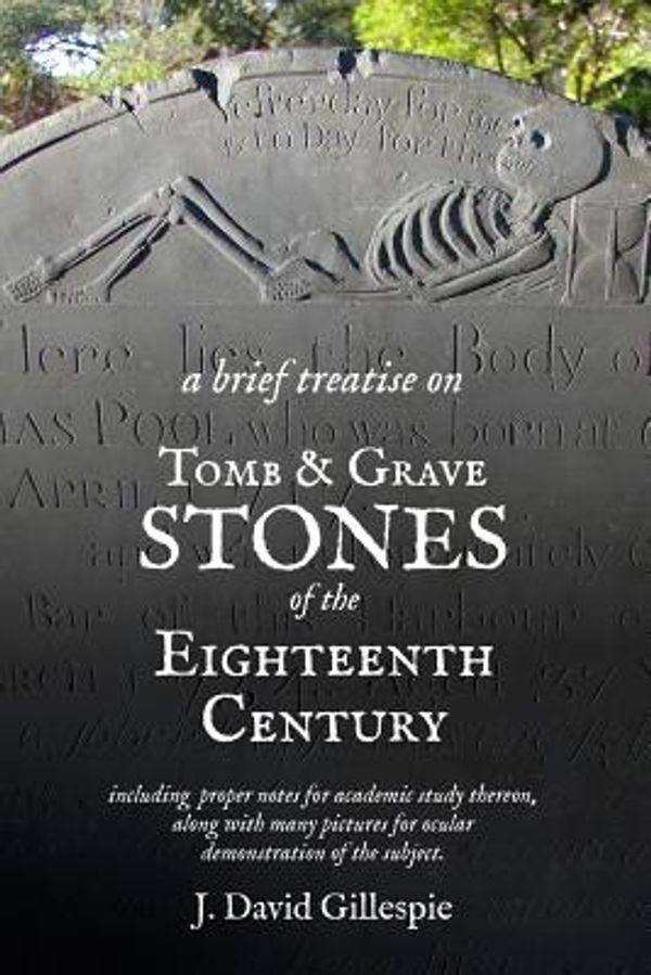 Cover Art for 9781481849821, A Brief Treatise on Tomb and Grave Stones of the Eighteenth Century by J. David Gillespie