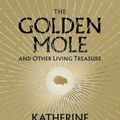 Cover Art for 9780571362493, The Golden Mole: and Other Living Treasure by Katherine Rundell