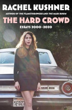 Cover Art for 9781982157692, The Hard Crowd: Essays 2000-2020 by Rachel Kushner