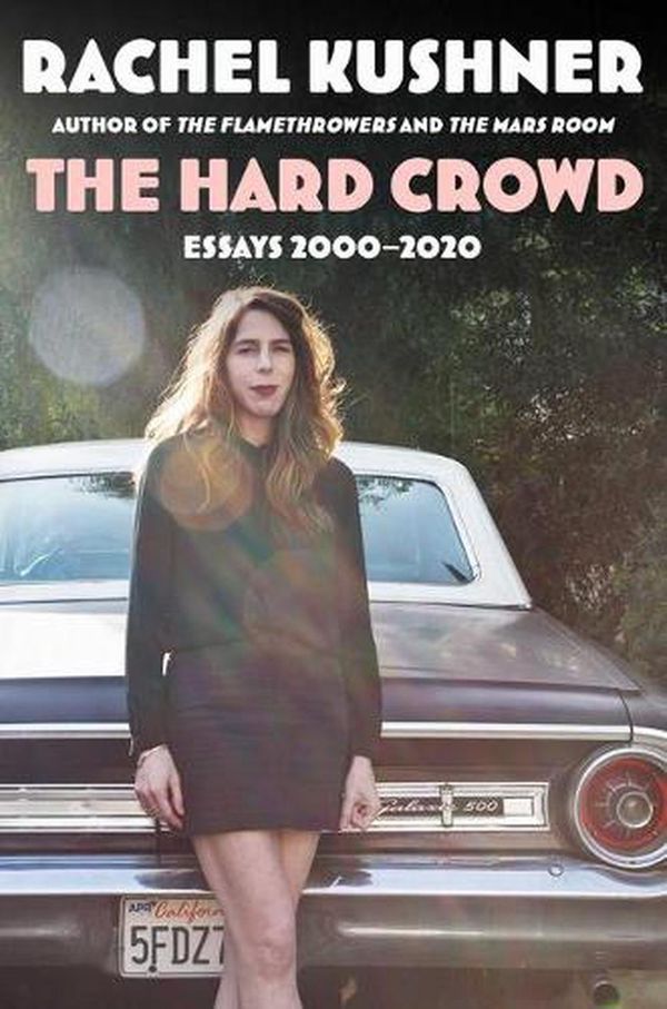 Cover Art for 9781982157692, The Hard Crowd: Essays 2000-2020 by Rachel Kushner