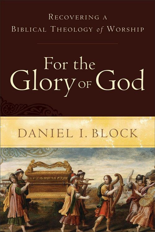 Cover Art for 9780801098567, For the Glory of God: Recovering a Biblical Theology of Worship by Daniel I. Block