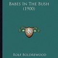 Cover Art for 9781164200130, Babes in the Bush (1900) by Rolf Boldrewood