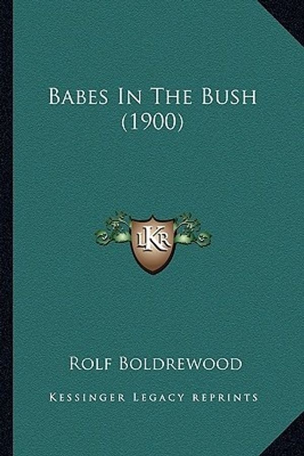 Cover Art for 9781164200130, Babes in the Bush (1900) by Rolf Boldrewood