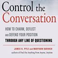 Cover Art for B07BSNZMGW, Control the Conversation: How to Claim, Deflect and Defend Your Position Through Any Line of Questioning by James O. Pyle, Maryann Karinch