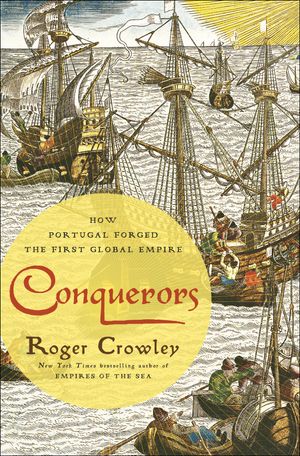Cover Art for 9780812994001, ConquerorsHow Portugal Forged the First Global Empire by Roger Crowley