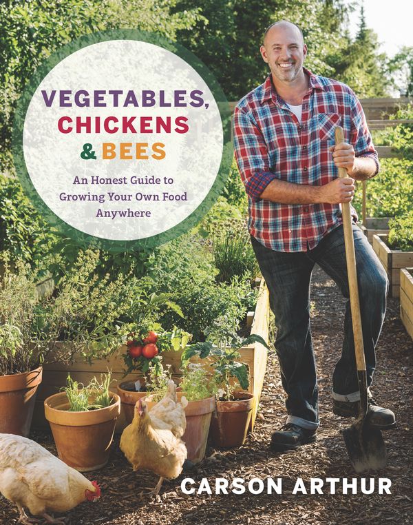 Cover Art for 9780147530615, Vegetables, Chickens & Bees: An Honest Guide to Growing Your Own Food Anywhere by Carson Arthur