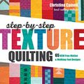 Cover Art for B07PY5D3WK, Step-by-Step Texture Quilting: 65 New Free-Motion & Walking-Foot Designs by Christina Cameli