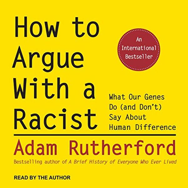 Cover Art for B08D12XNFG, How to Argue with a Racist: What Our Genes Do (and Don't) Say About Human Difference by Adam Rutherford