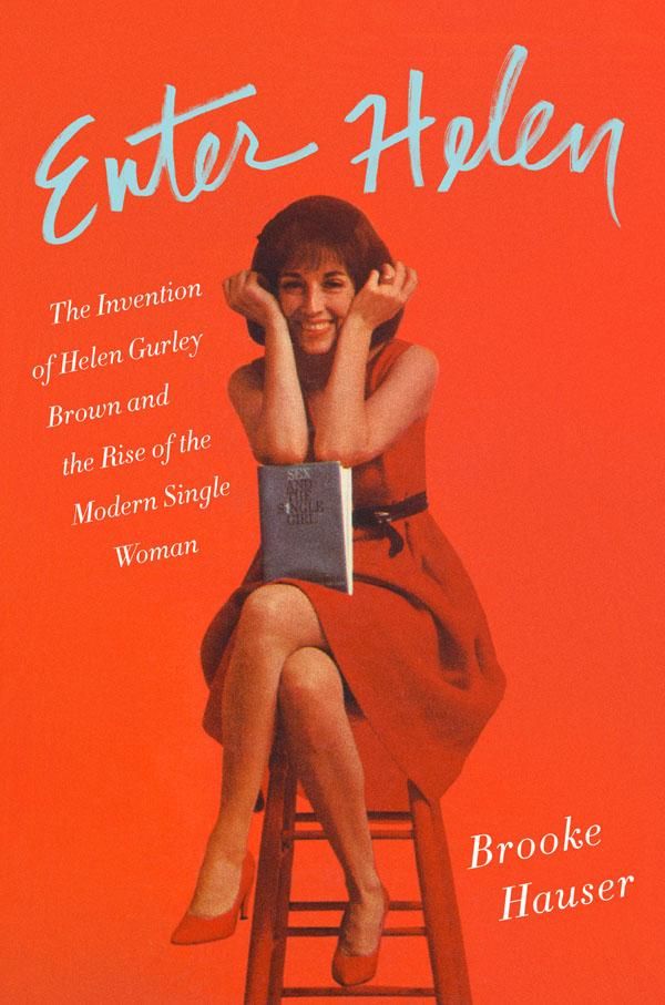 Cover Art for 9780062498403, Enter HelenThe Invention of Helen Gurley Brown and the Ris... by Brooke Hauser