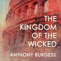 Cover Art for 9780749012830, The Kingdom of the Wicked by Anthony Burgess