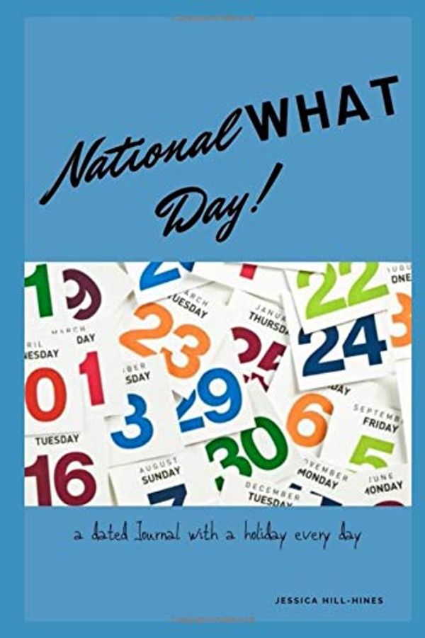 Cover Art for 9781673943092, National WHAT Day!: Dated Journal by Hill-Hines, Jess M