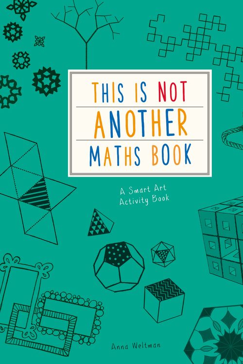 Cover Art for 9781782404989, This is Not Another Maths Book: A smart art activity book by Anna Weltman