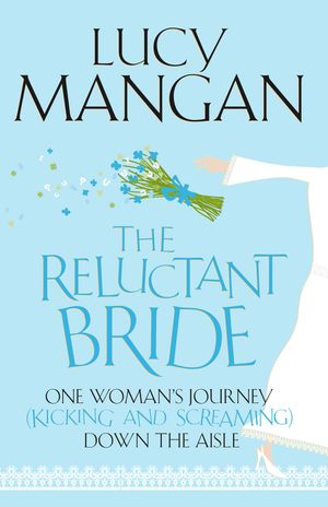 Cover Art for 9781848540699, The Reluctant Bride: One Woman's Journey (Kicking and Screaming) Down the Aisle by Lucy Mangan